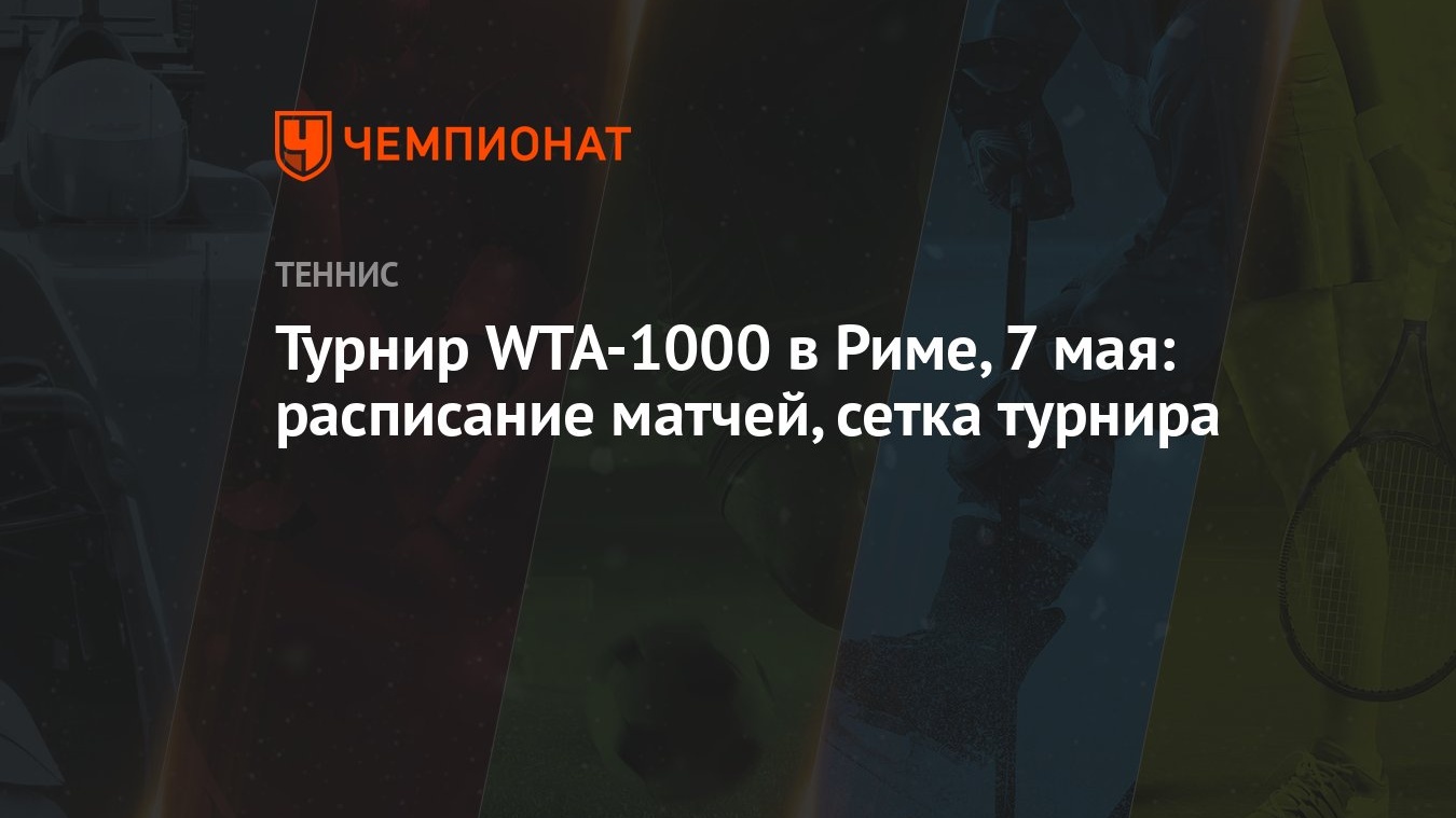 Турнир WTA-1000 в Риме, 7 мая: расписание матчей, сетка турнира - Чемпионат