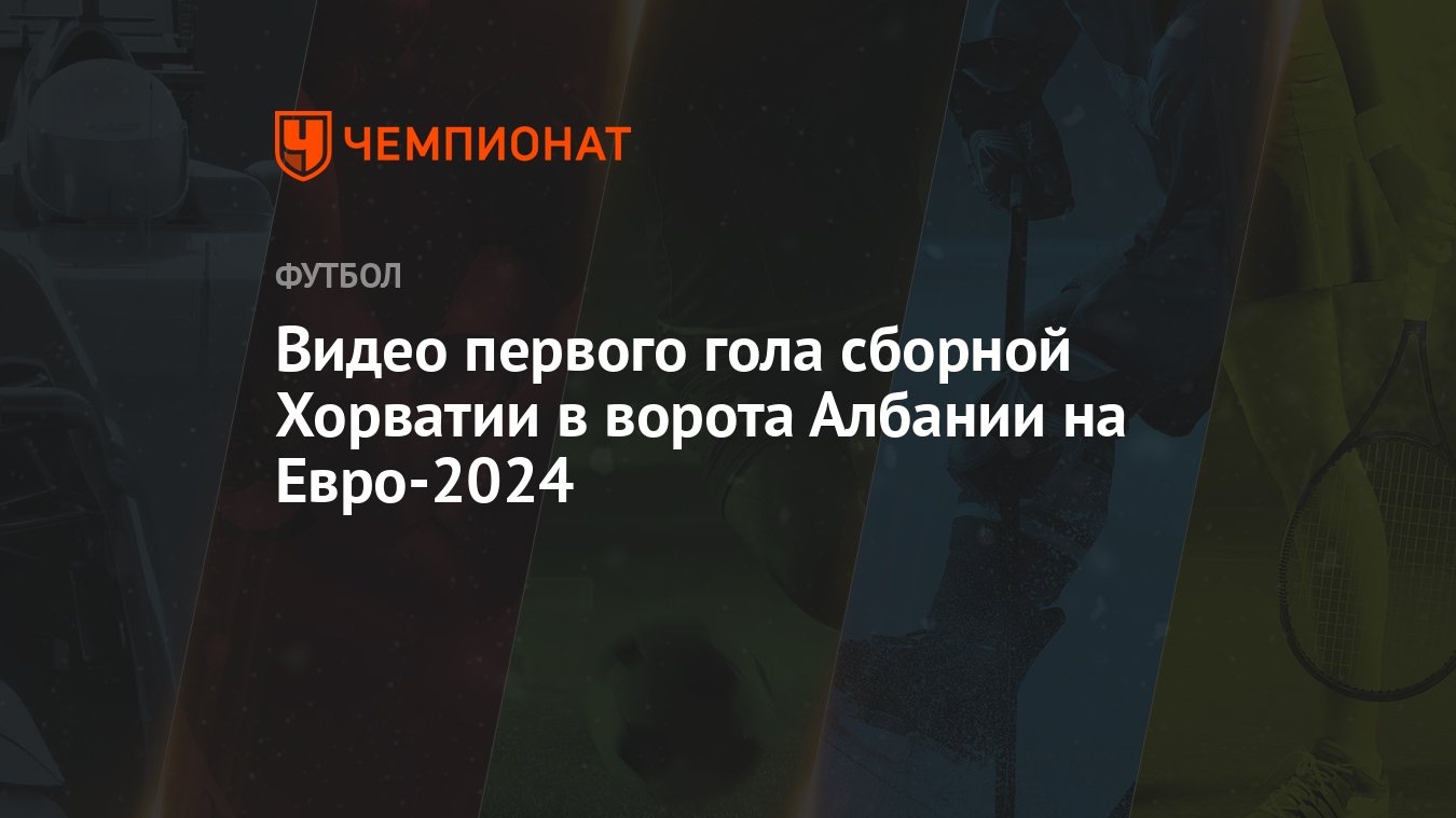 Видео первого гола сборной Хорватии в ворота Албании на Евро-2024