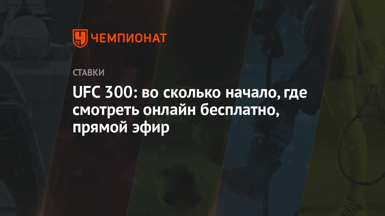 UFC 300: во сколько начало, где смотреть онлайн бесплатно, прямой эфир -  Чемпионат