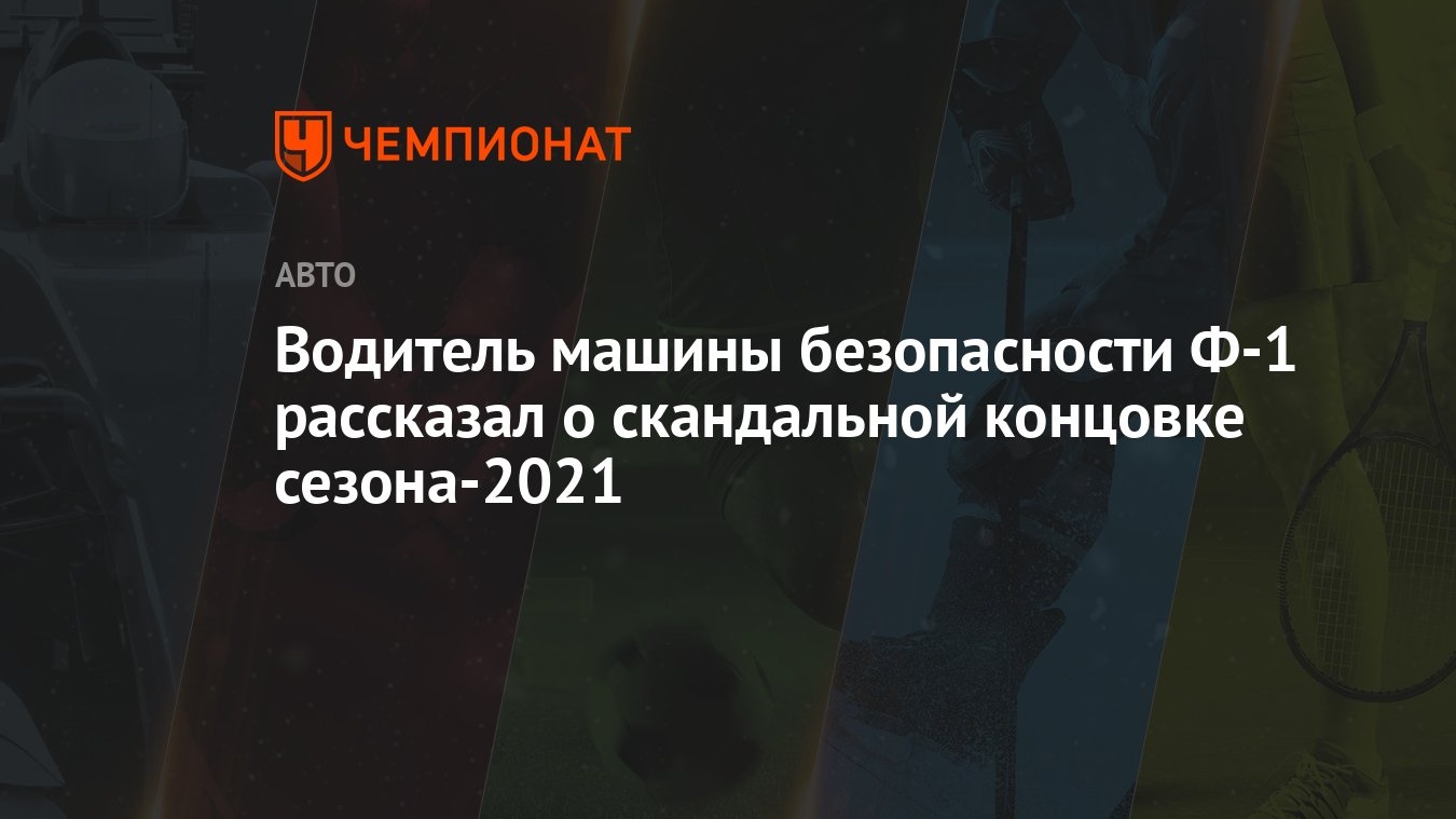 Водитель машины безопасности Ф-1 рассказал о скандальной концовке  сезона-2021