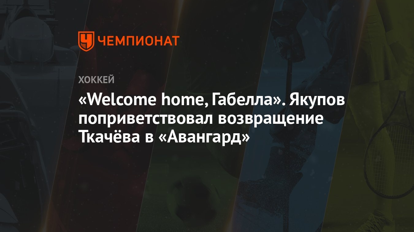 Welcome home, Габелла». Якупов поприветствовал возвращение Ткачёва в  «Авангард» - Чемпионат