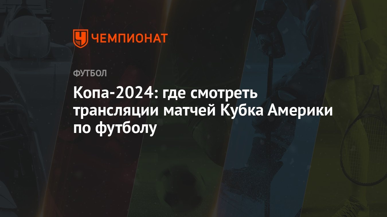 Копа-2024: где смотреть трансляции матчей Кубка Америки по футболу