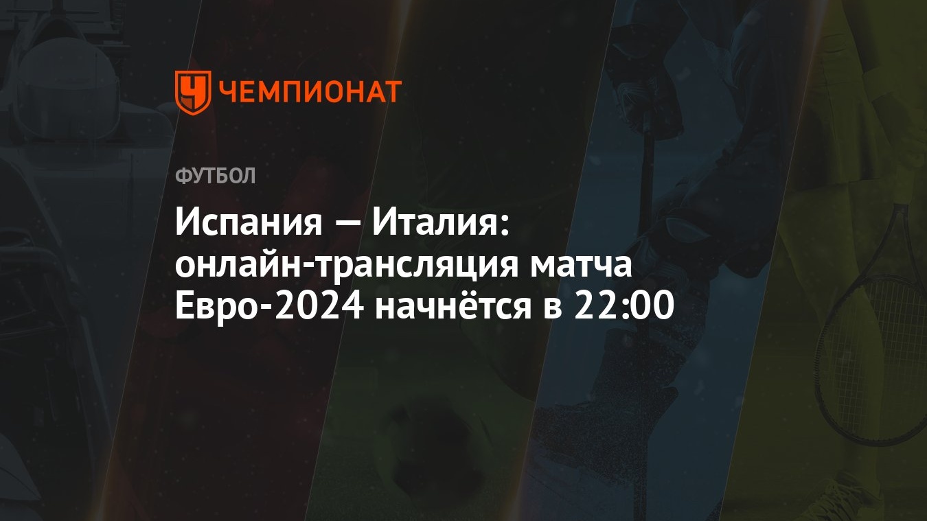 Испания — Италия: онлайн-трансляция матча Евро-2024 начнётся в 22:00