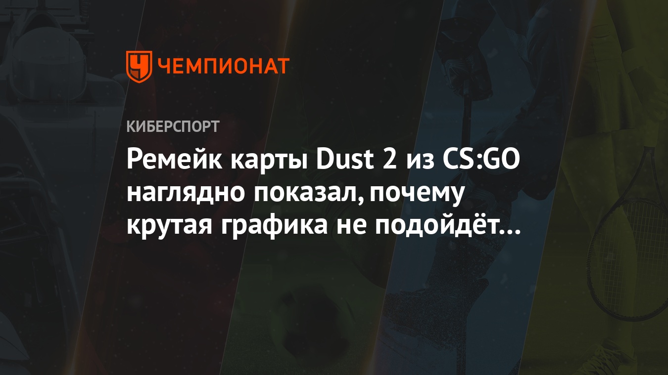 Ремейк карты Dust 2 из CS:GO наглядно показал, почему крутая графика не  подойдёт для игры - Чемпионат