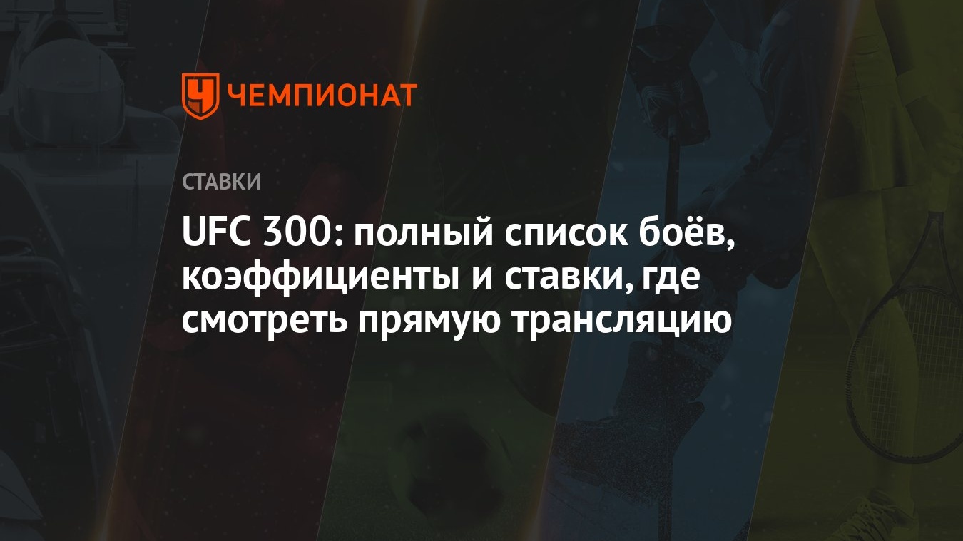 UFC 300: полный список боёв, коэффициенты и ставки, где смотреть прямую  трансляцию - Чемпионат