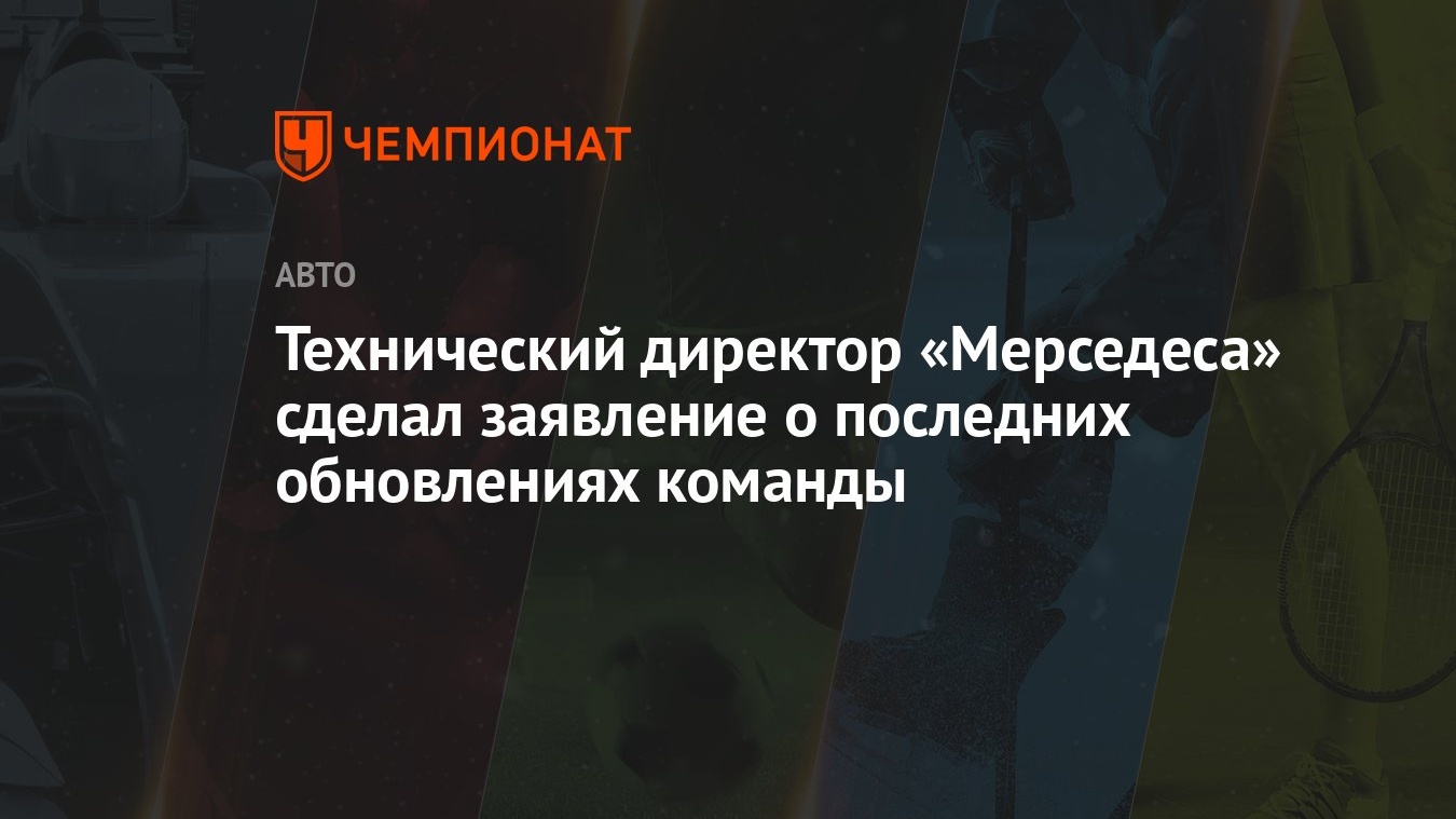 Технический директор «Мерседеса» сделал заявление о последних обновлениях  команды