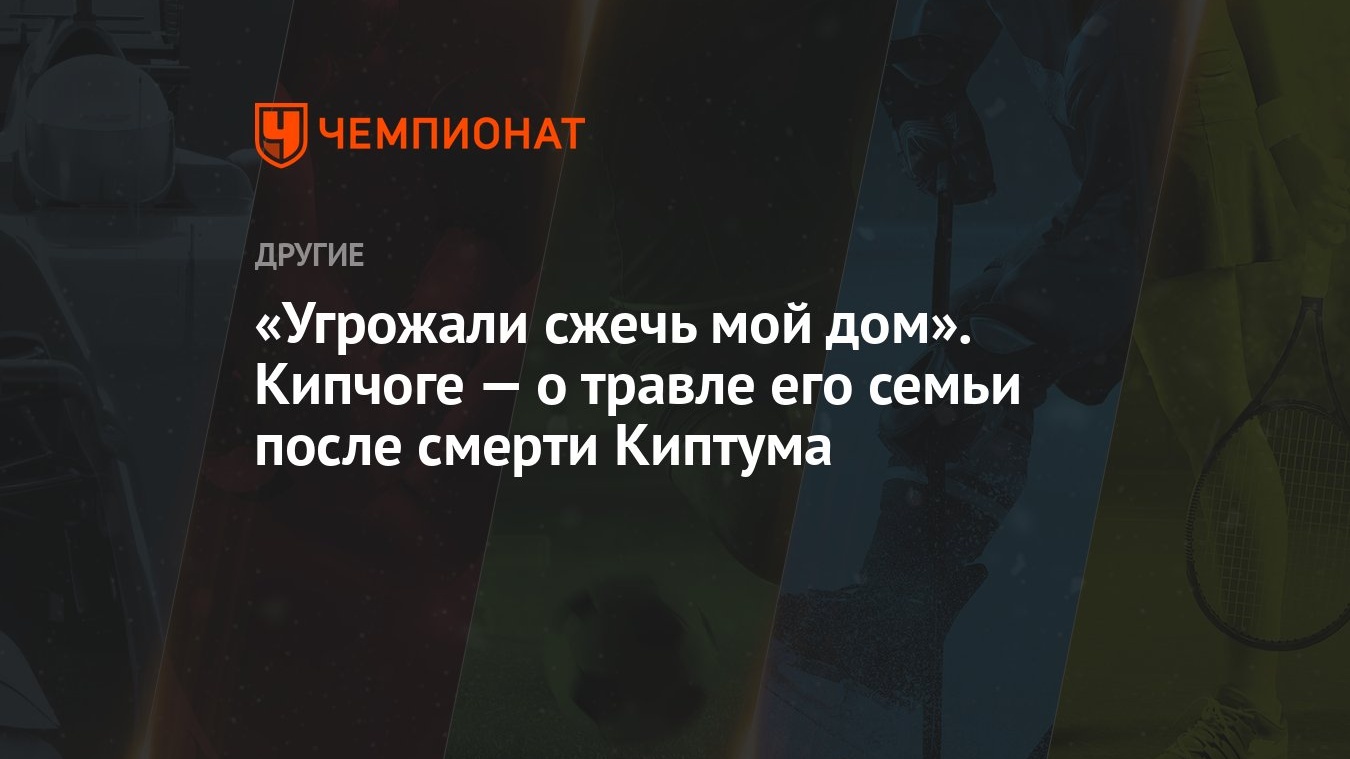 Угрожали сжечь мой дом». Кипчоге — о травле его семьи после смерти Киптума  - Чемпионат