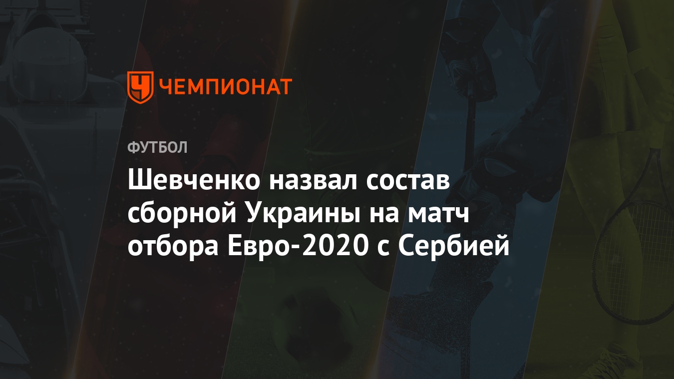 Shevchenko Nazval Sostav Sbornoj Ukrainy Na Match Otbora Evro 2020 S Serbiej Chempionat