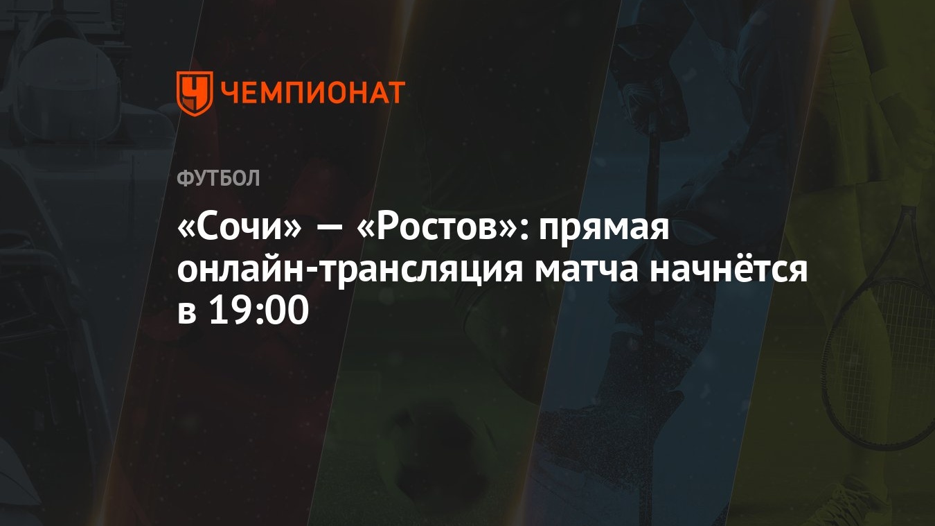 Сочи» — «Ростов»: прямая онлайн-трансляция матча начнётся в 19:00 -  Чемпионат