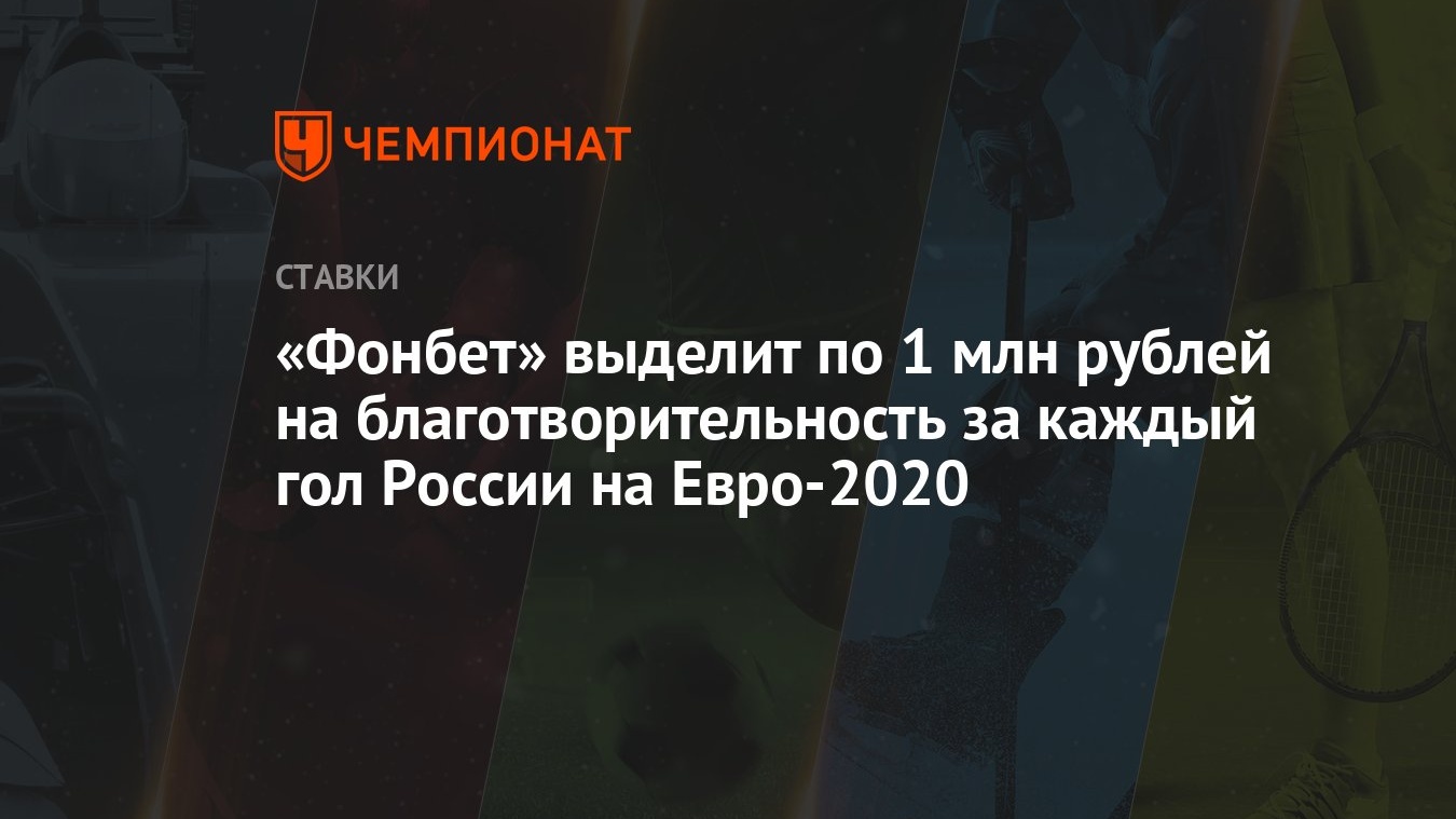 Фонбет» выделит по 1 млн рублей на благотворительность за каждый гол России  на Евро-2020 - Чемпионат