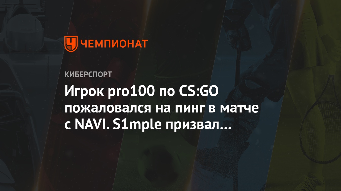 Игрок pro100 по CS:GO пожаловался на пинг в матче с NAVI. S1mple призвал  его не позориться - Чемпионат