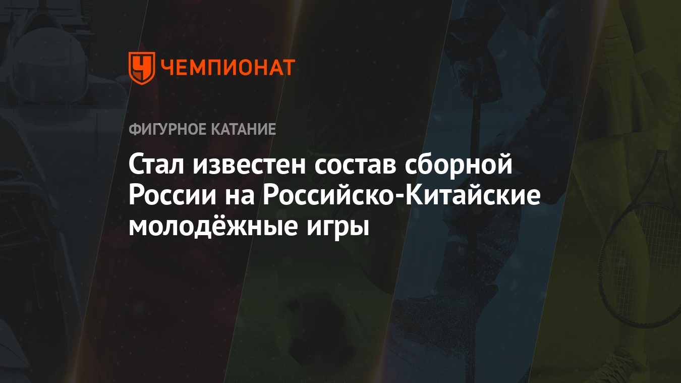 Стал известен состав сборной России на Российско-Китайские молодёжные игры  - Чемпионат