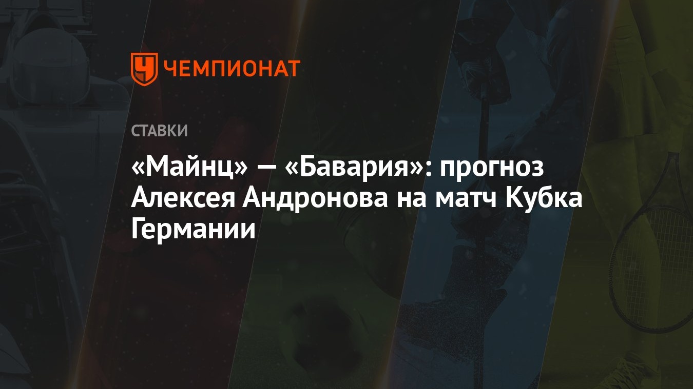 Майнц» — «Бавария»: прогноз Алексея Андронова на матч Кубка Германии -  Чемпионат