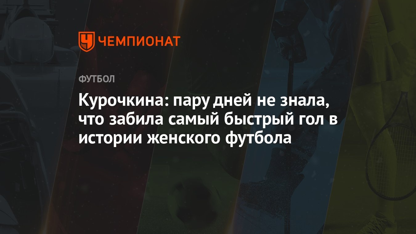 Курочкина: пару дней не знала, что забила самый быстрый гол в истории  женского футбола - Чемпионат