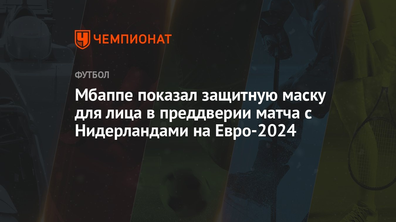 Мбаппе показал защитную маску для лица в преддверии матча с Нидерландами на  Евро-2024