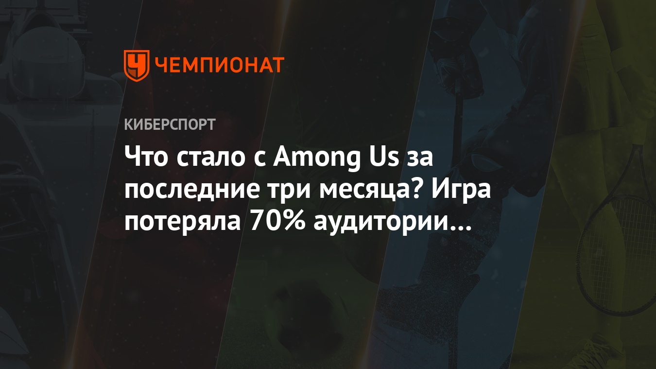 что произошло в Амонг ас за последние три месяца, как просела по аудитории Амонг  ас за 90 дней - Чемпионат