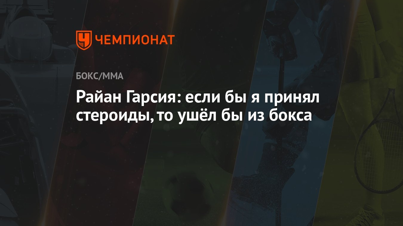 Райан Гарсия: если бы я принял стероиды, то ушёл бы из бокса - Чемпионат