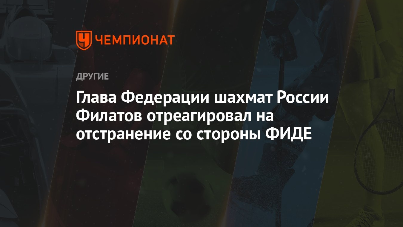 Глава Федерации шахмат России Филатов отреагировал на отстранение со  стороны ФИДЕ