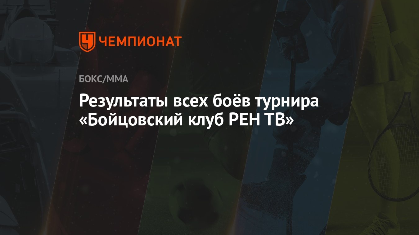 Результаты всех боёв турнира «Бойцовский клуб РЕН ТВ» - Чемпионат