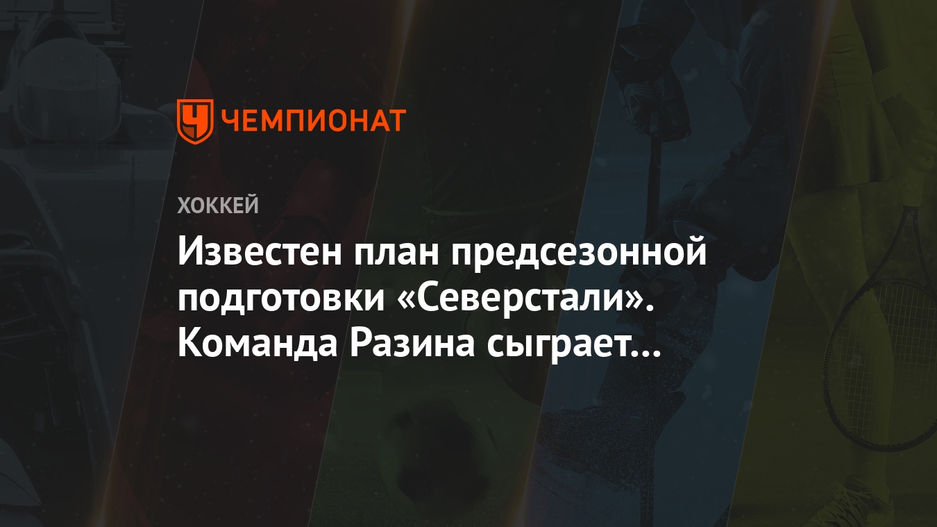 Известен план предсезонной подготовки «Северстали». Команда Разина сыграет  в двух турнирах - Чемпионат