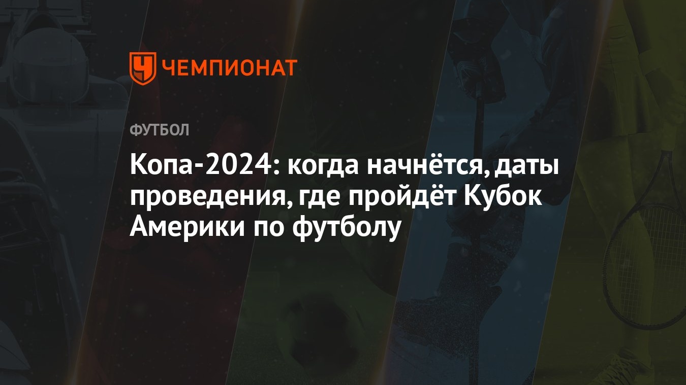 Копа-2024: когда начнётся, даты проведения, где пройдёт Кубок Америки по  футболу