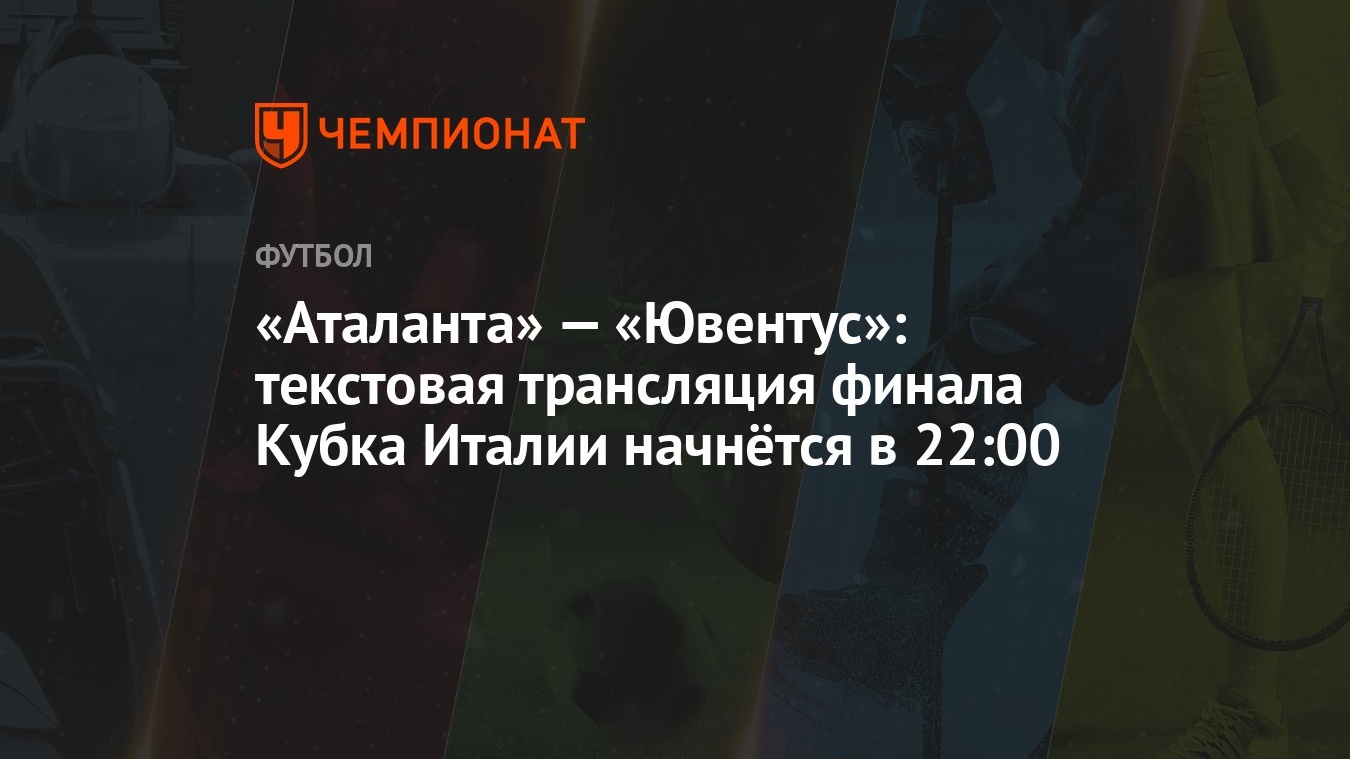 Аталанта» — «Ювентус»: текстовая трансляция финала Кубка Италии начнётся в  22:00 - Чемпионат