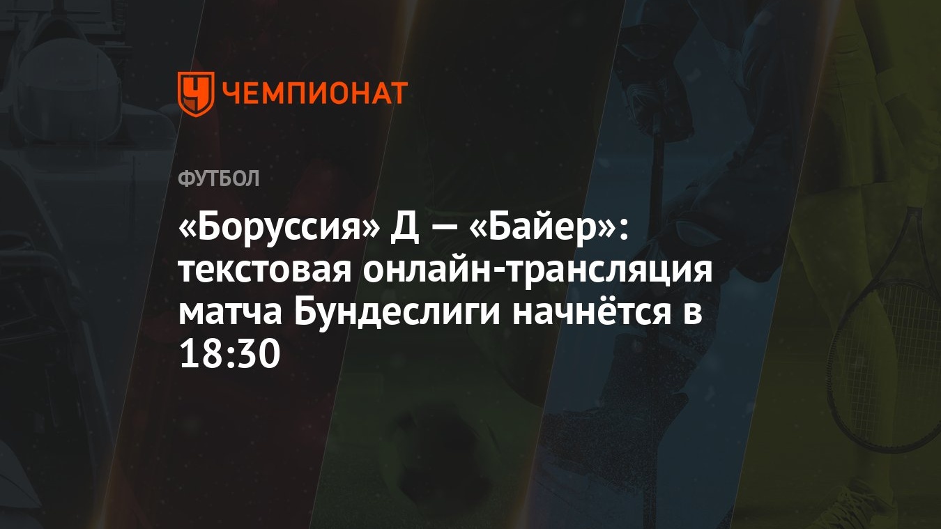 Боруссия» Д — «Байер»: текстовая онлайн-трансляция матча Бундеслиги  начнётся в 18:30 - Чемпионат