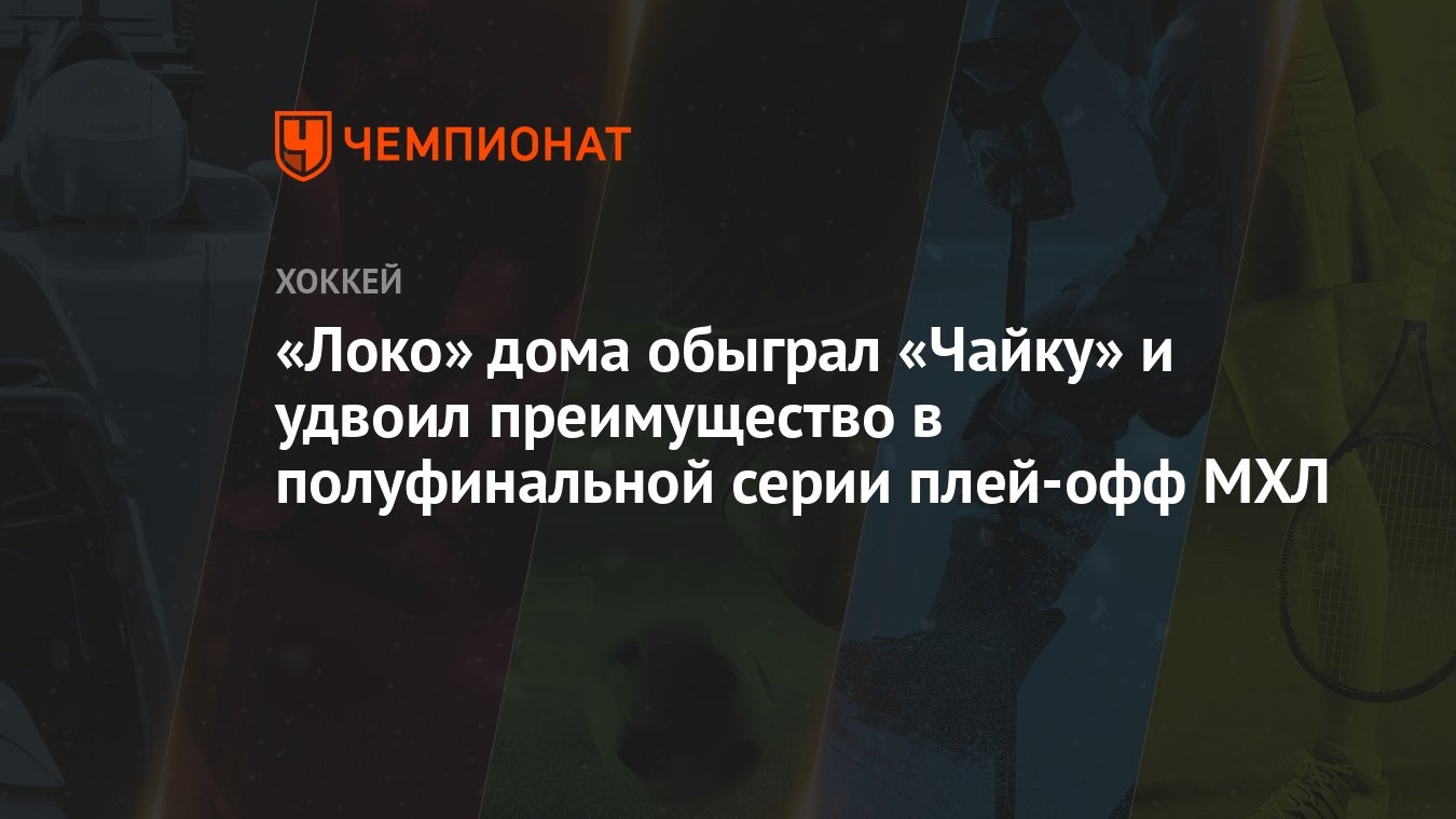 Локо – Чайка 2:1, как сыграли, кто победил, результат матча плей-офф МХЛ 1  апреля - Чемпионат