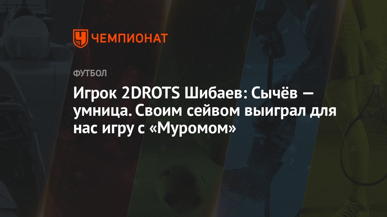 Игрок 2DROTS Шибаев: Сычёв — умница. Своим сейвом выиграл для нас игру с  «Муромом» - Чемпионат