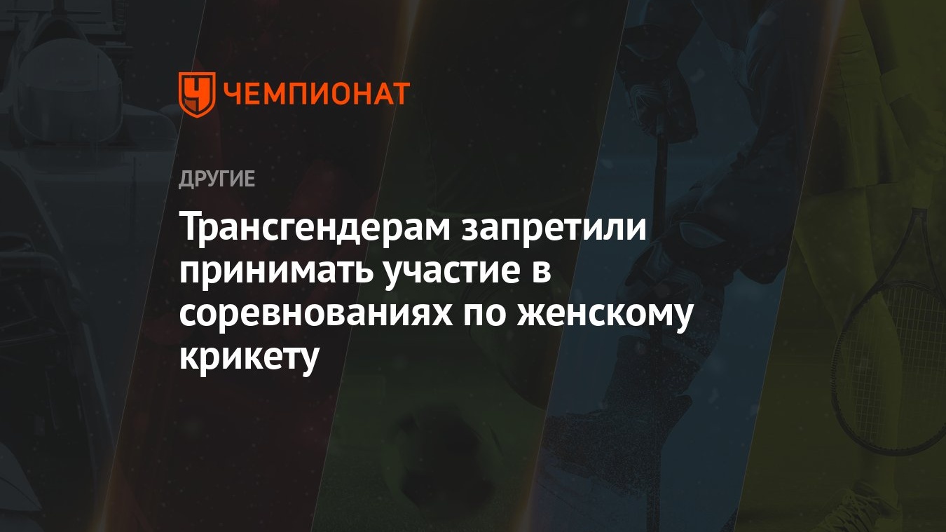 Трансгендерам запретили принимать участие в соревнованиях по женскому  крикету - Чемпионат