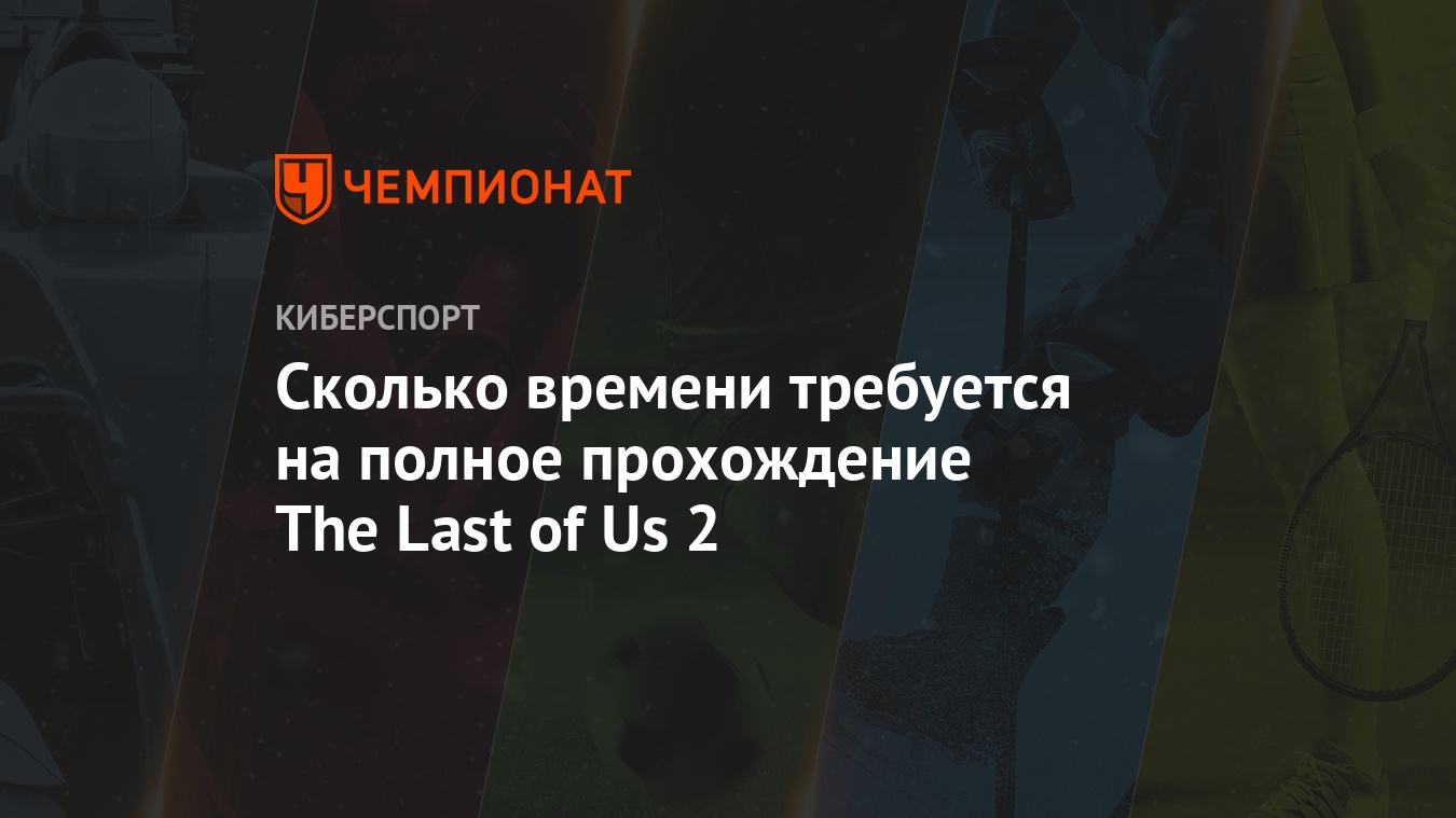 Сколько времени требуется на полное прохождение The Last of Us 2 - Чемпионат