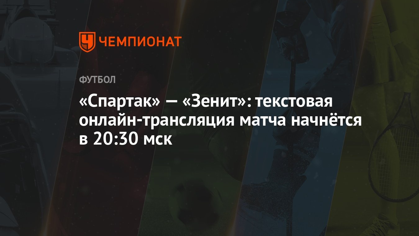 Спартак» — «Зенит»: текстовая онлайн-трансляция матча начнётся в 20:30 мск  - Чемпионат