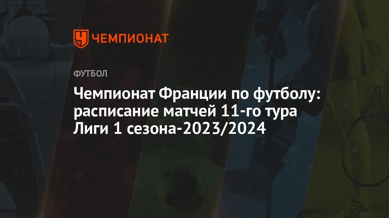 Чемпионат Франции по футболу: расписание матчей 11-го тура Лиги 1  сезона-2023/2024 - Чемпионат