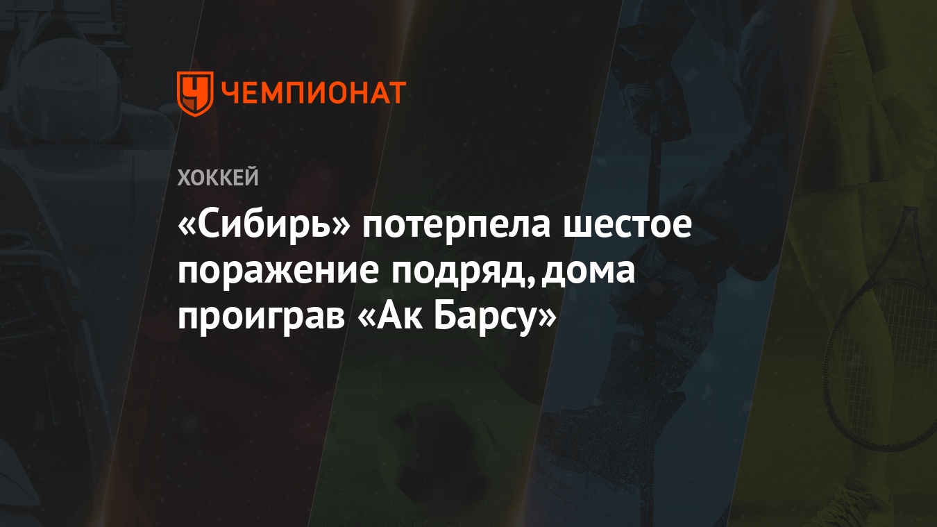 Сибирь» потерпела шестое поражение подряд, дома проиграв «Ак Барсу» -  Чемпионат