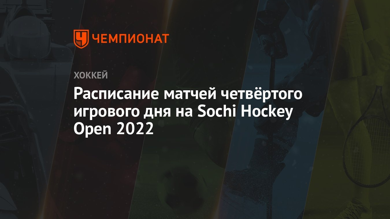 Расписание матчей четвёртого игрового дня на Sochi Hockey Open 2022 -  Чемпионат