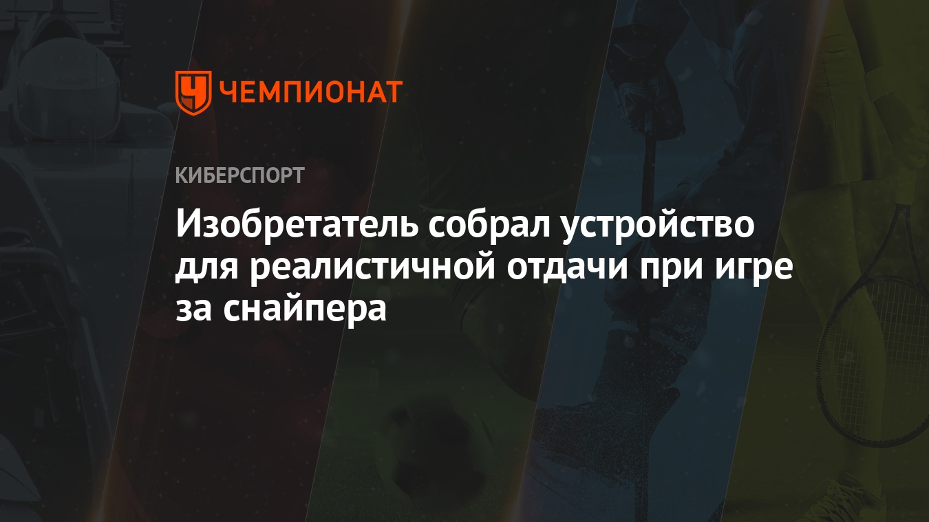 Изобретатель собрал устройство для реалистичной отдачи при игре за снайпера  - Чемпионат