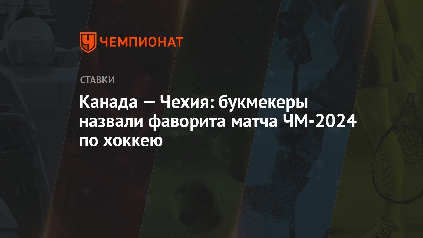 Канада — Чехия: букмекеры назвали фаворита матча ЧМ-2024 по хоккею -  Чемпионат