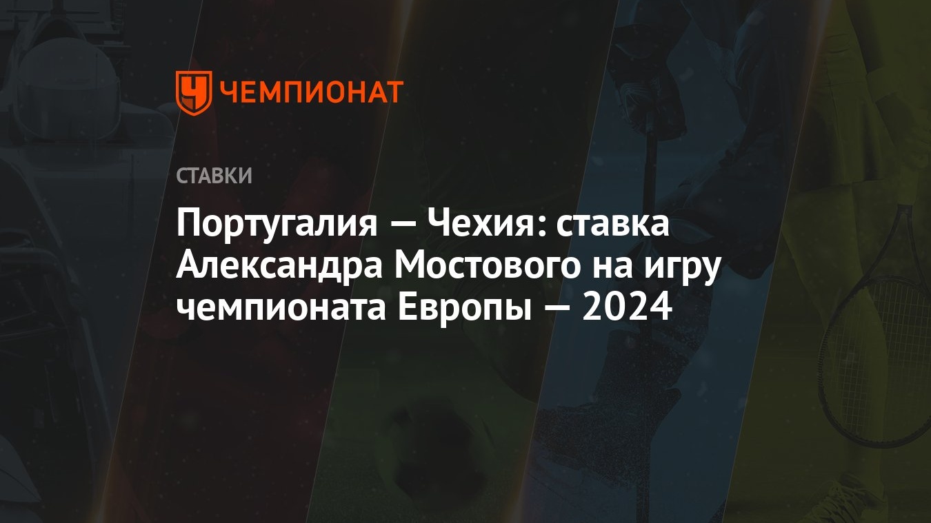 Португалия — Чехия: ставка Александра Мостового на игру чемпионата Европы —  2024 - Чемпионат