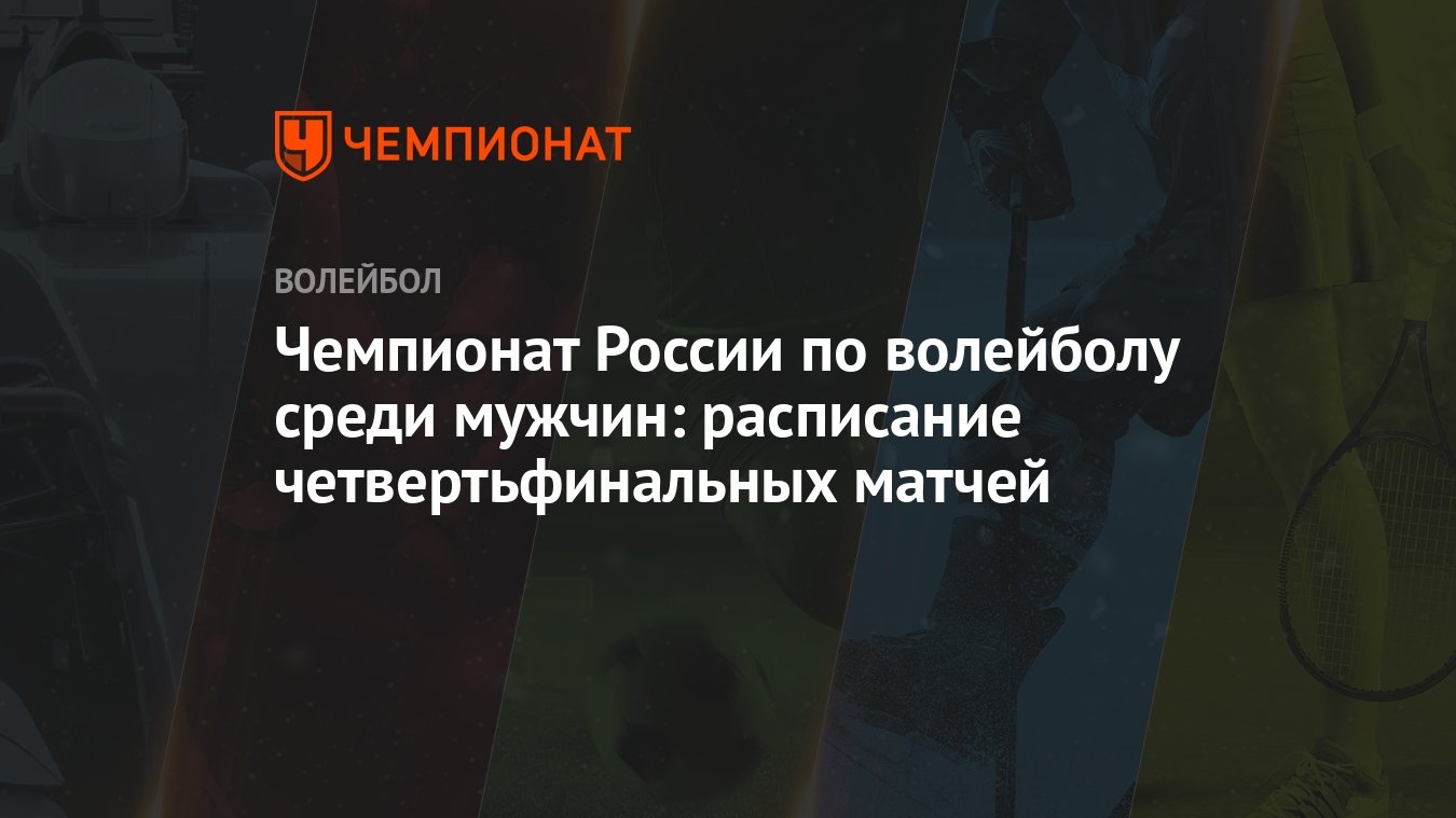 Чемпионат России по волейболу среди мужчин: расписание четвертьфинальных  матчей - Чемпионат