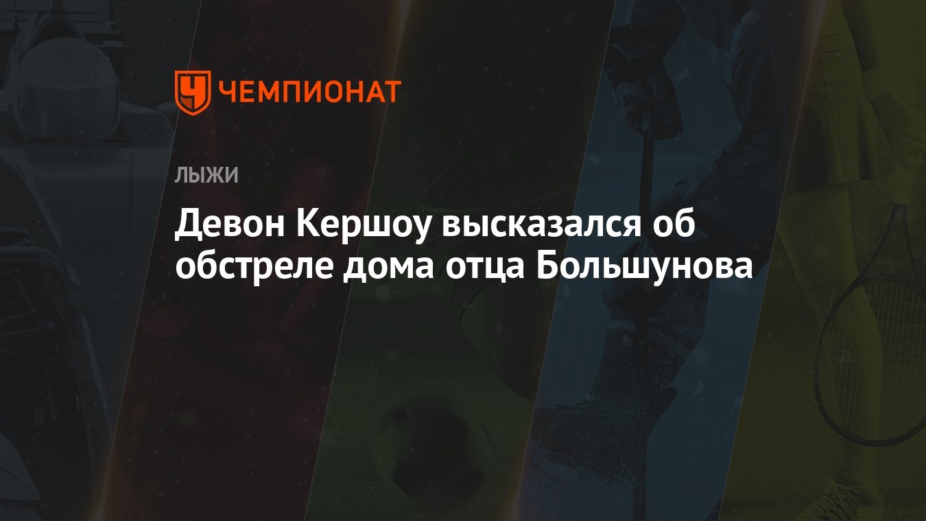 Девон Кершоу высказался об обстреле дома отца Большунова - Чемпионат