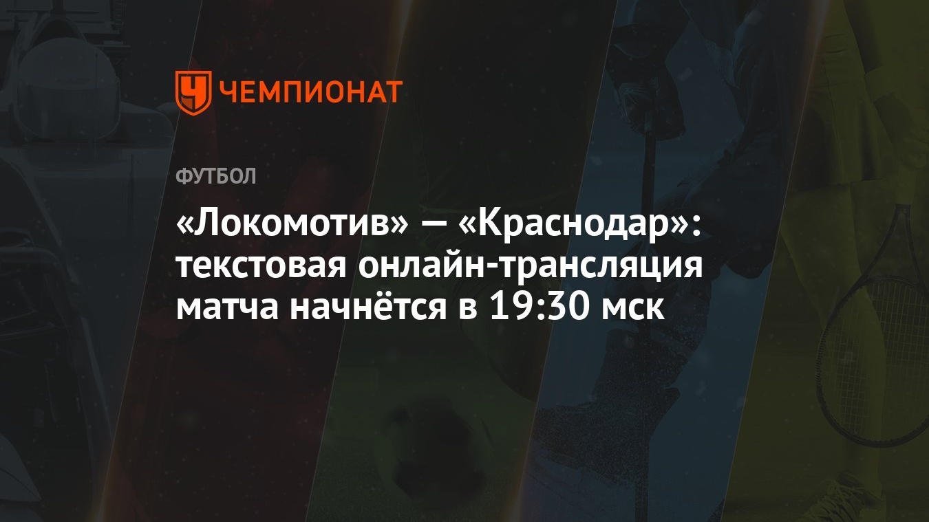 Локомотив» — «Краснодар»: текстовая онлайн-трансляция матча начнётся в  19:30 мск - Чемпионат