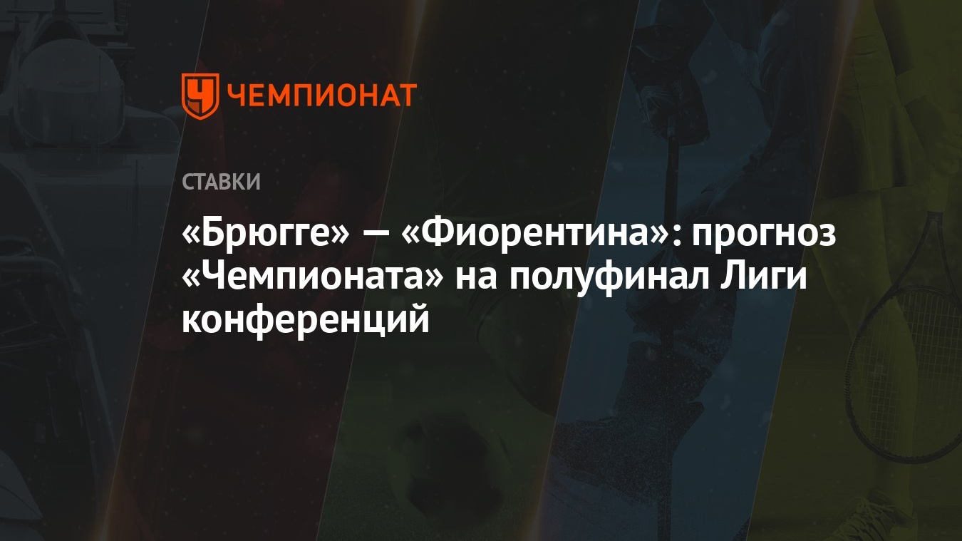 Брюгге» — «Фиорентина»: прогноз «Чемпионата» на полуфинал Лиги конференций  - Чемпионат