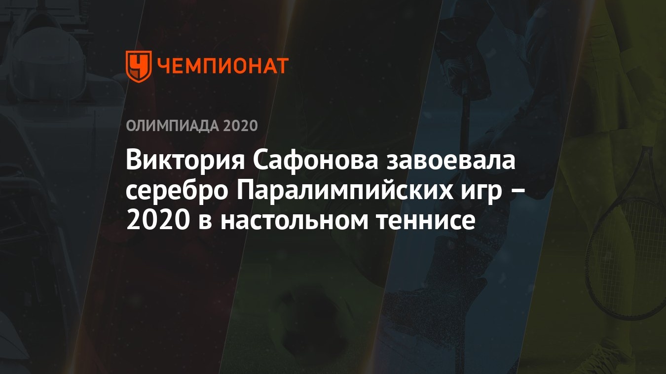 Виктория Сафонова завоевала серебро Паралимпийских игр – 2020 в настольном  теннисе - Чемпионат