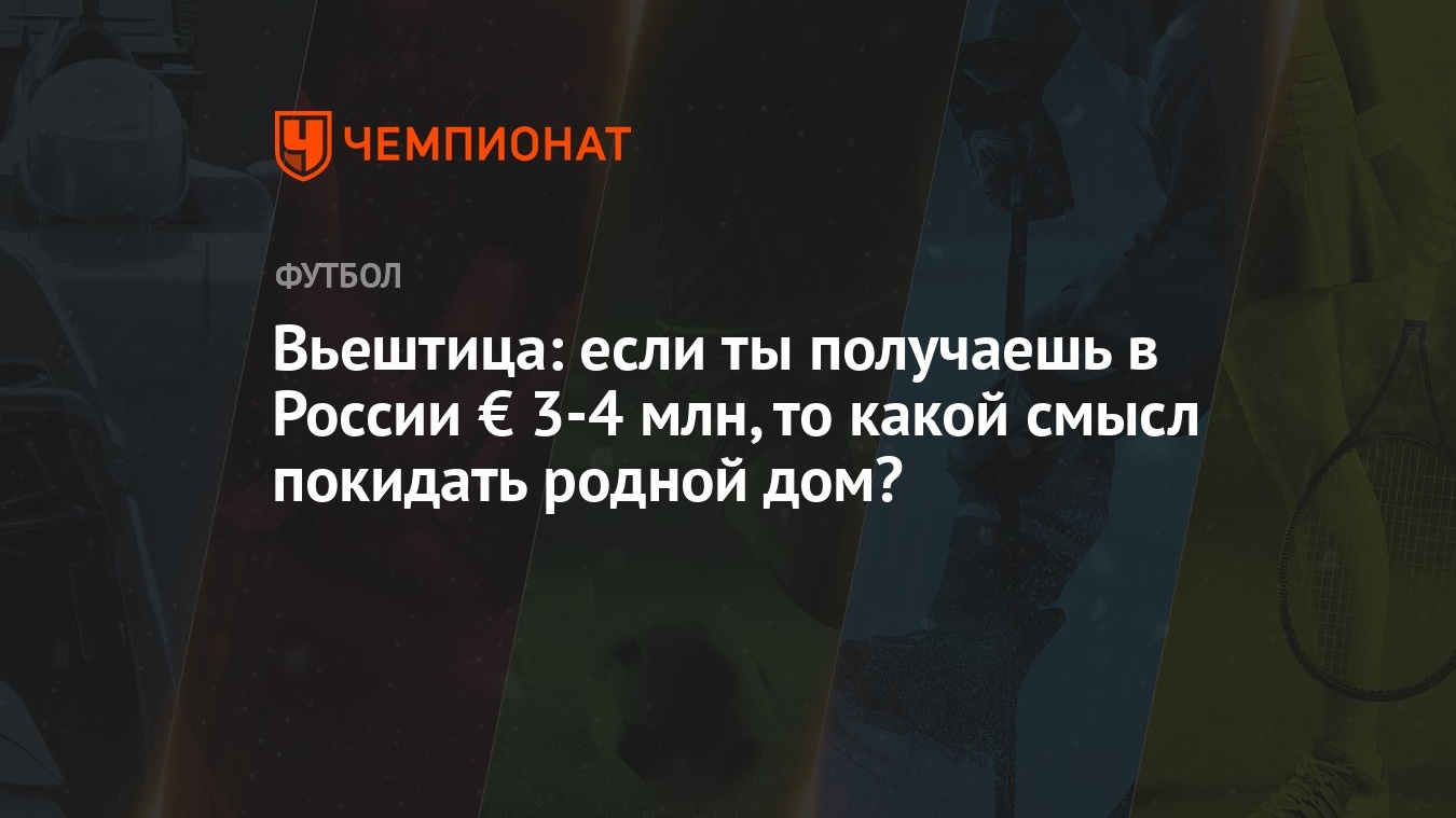 Вьештица: если ты получаешь в России € 3-4 млн, то какой смысл покидать  родной дом? - Чемпионат