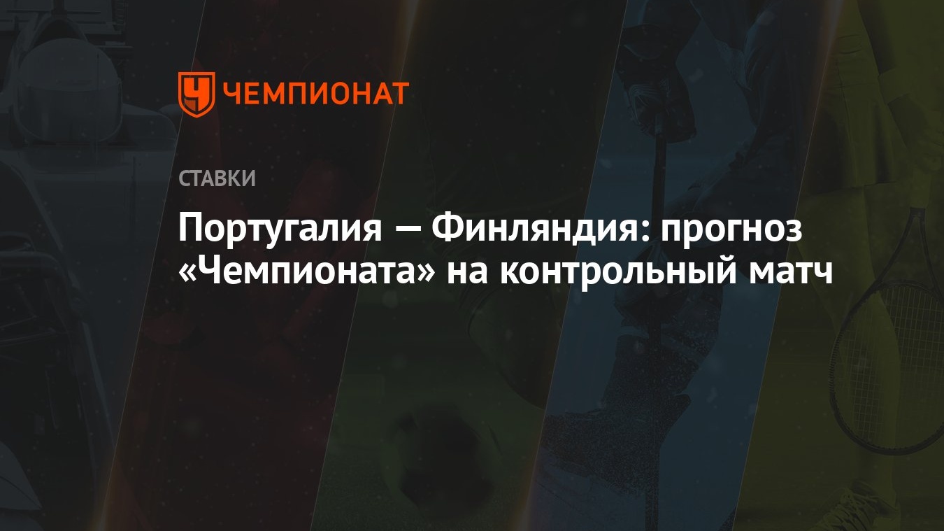 Португалия — Финляндия: прогноз «Чемпионата» на контрольный матч - Чемпионат