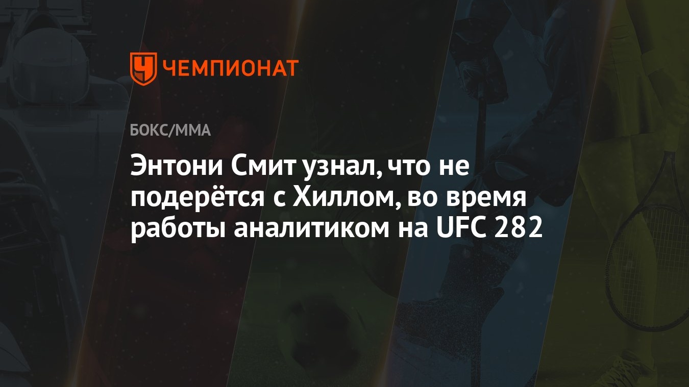 Энтони Смит узнал, что не подерётся с Хиллом, во время работы аналитиком на  UFC 282 - Чемпионат