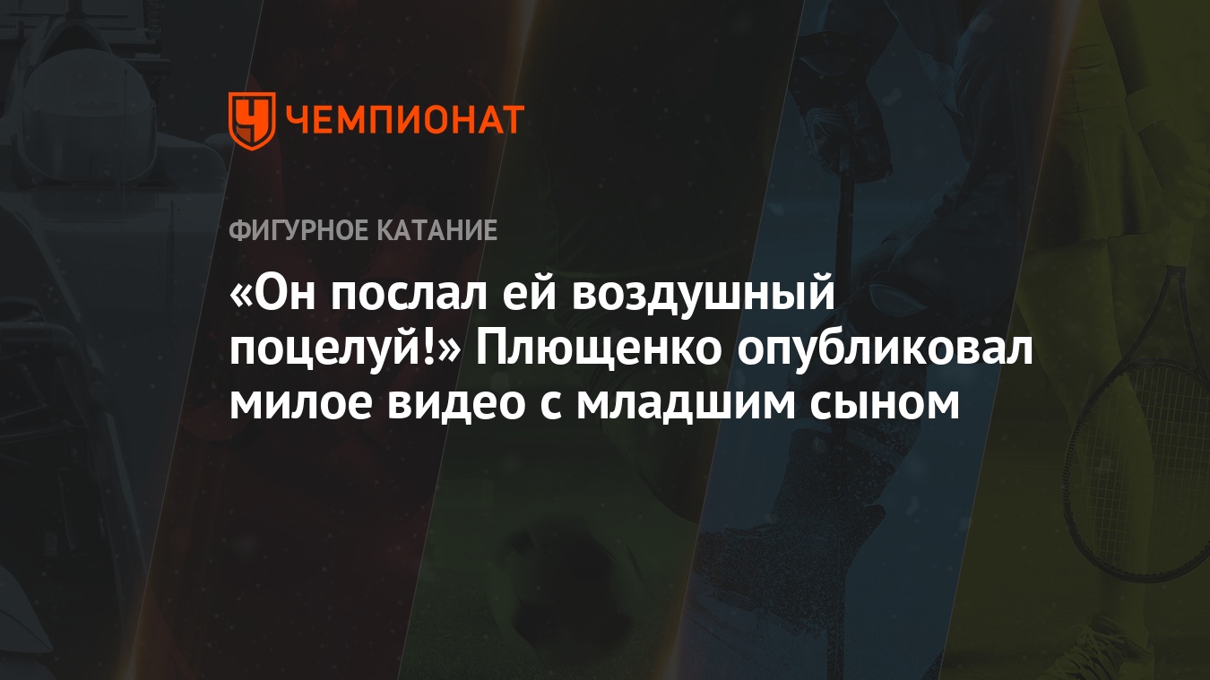 Он послал ей воздушный поцелуй!» Плющенко опубликовал милое видео с младшим  сыном - Чемпионат