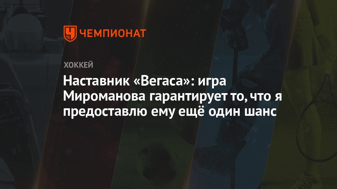 Наставник «Вегаса»: игра Мироманова гарантирует то, что я предоставлю ему ещё  один шанс - Чемпионат