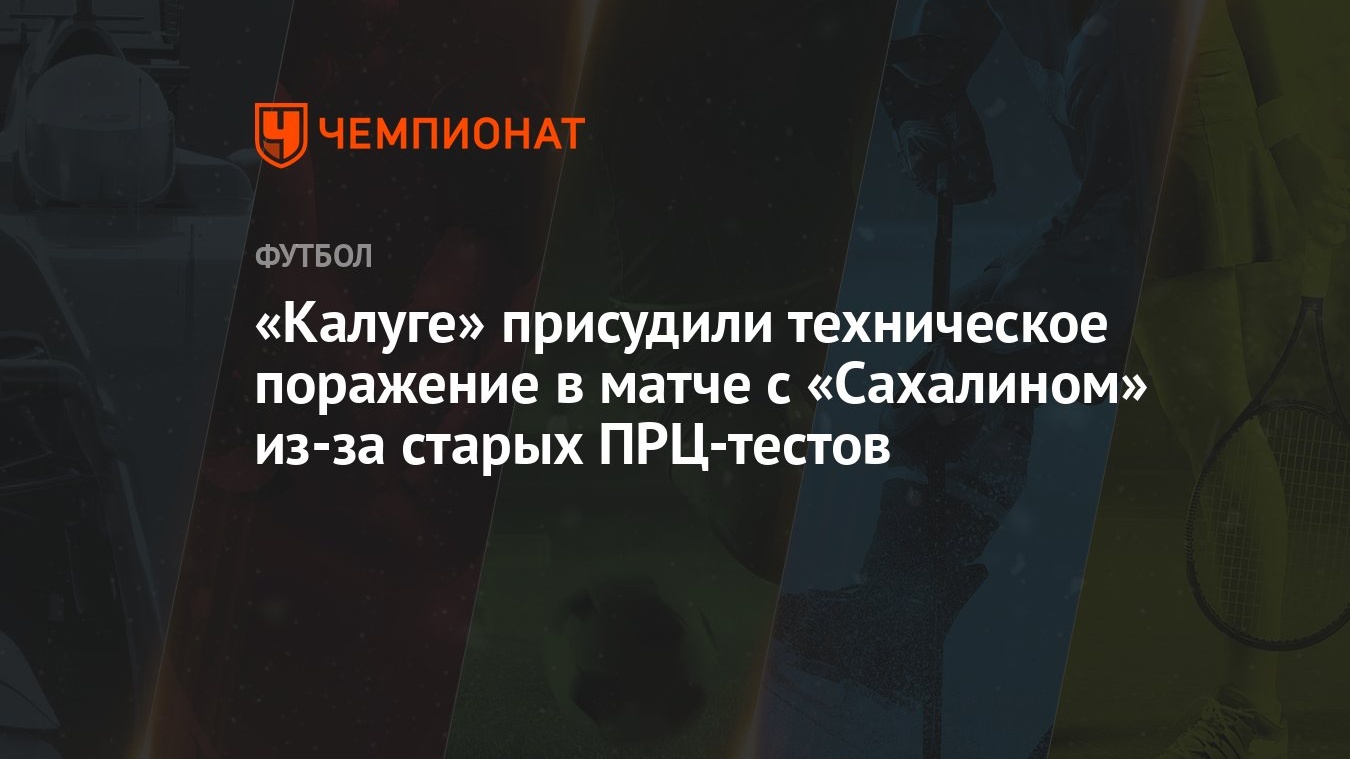 Калуге» присудили техническое поражение в матче с «Сахалином» из-за старых  ПРЦ-тестов - Чемпионат