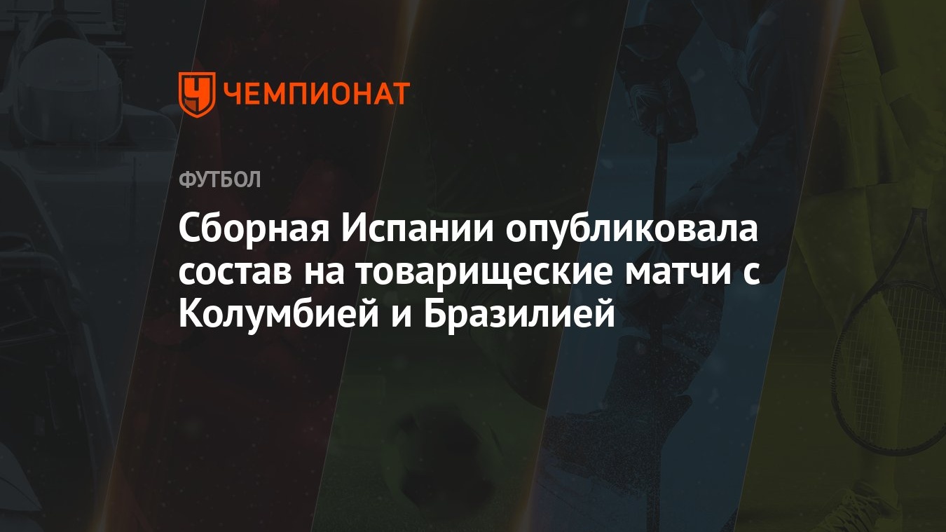 Сборная Испании опубликовала состав на товарищеские матчи с Колумбией и  Бразилией - Чемпионат